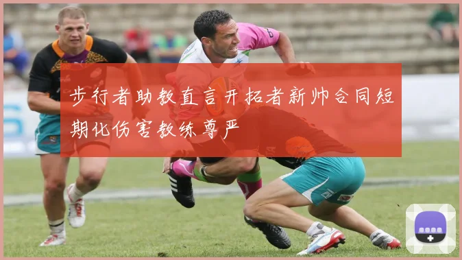 步行者助教直言开拓者新帅合同短期化伤害教练尊严